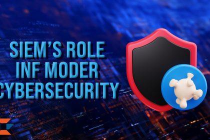 SIEM's Role in Modern Cybersecurity